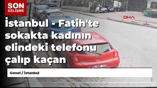 İstanbul - Fatihte Sokakta Kadının Elindeki Telefonu Çalıp Kaçan Şüpheli Yakalandı Ek Bilgi