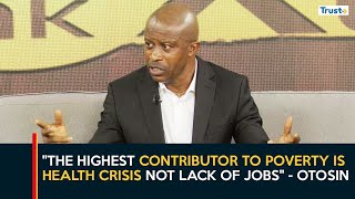 The highest contributor to poverty is health crisis not lack of jobs - Otosin
