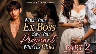 When Your Ex Boss Saw You Pregnant With His Child (Part 2/2) | Taehyung FF
