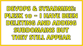 DevOps & SysAdmins: plesk 10 - i have been deleting and adding subdomains but they still appear