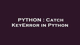 PYTHON : Catch KeyError in Python