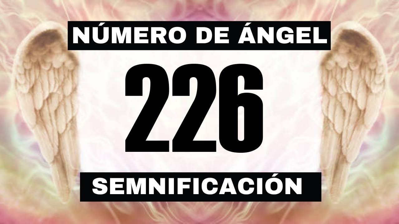 Por qué sigues viendo el número de ángel 226? El significado más ...
