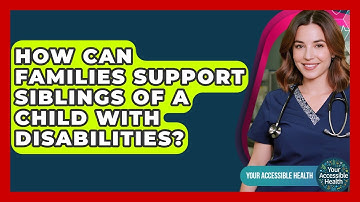 How Can Families Support Siblings Of A Child With Disabilities? - Your Accessible Health