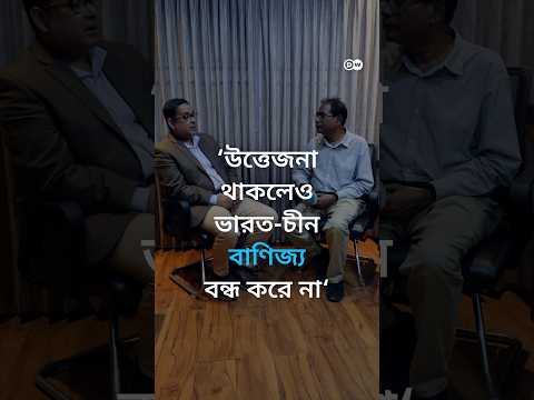‘তিক্ততা যতই থাকুক ভারতের সাথে বাণিজ্যিক সম্পর্ক এগিয়ে নিতে হবে’
