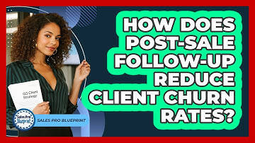 How Does Post-sale Follow-up Reduce Client Churn Rates? - Sales Pro Blueprint