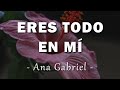 Ana Gabriel - Eres Todo En Mí - Letra