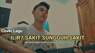 COVER LAGU || ILIR 7 SAKIT SUNGGUH SAKIT (Betapa indah kisah cinta kita yang dulu)