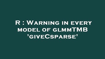 R : Warning in every model of glmmTMB 