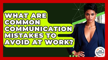 What Are Common Communication Mistakes To Avoid At Work? - Job Success Network