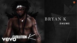 Bryan K - Ehuwe (Official Audio)