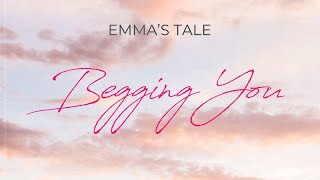 Emma’s Tale - Begging You
