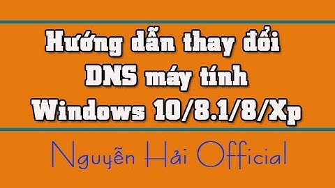 Hướng dẫn thay đổi DNS máy tính Windows 10/8.1/8/7/Xp