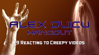 Alex Duicu Hangout #9 Reacting to Creepy videos