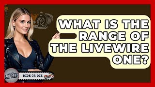 What Is The Range Of The LiveWire One? - Ride or Die Motorcycles