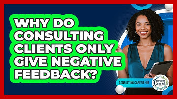 Why Do Consulting Clients Only Give Negative Feedback? - Consulting Career Hub