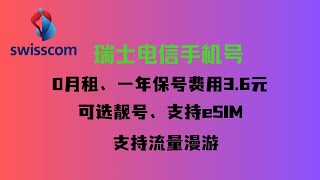 瑞士电信Swisscom Esim 手机号0月租 一年保号费用只需要3.6元充值一次可用50年流量可以大陆漫游可以选靓号支持Esim