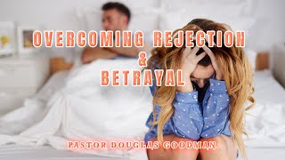Overcoming Rejection & Betrayal  - Pastor Douglas Goodman