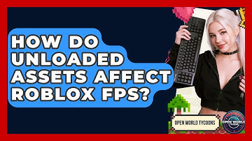 How Do Unloaded Assets Affect Roblox FPS? - Open World Tycoons