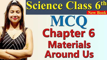 MCQ, Chapter 6 - Materials Around Us, Science Class 6 CBSE NCERT