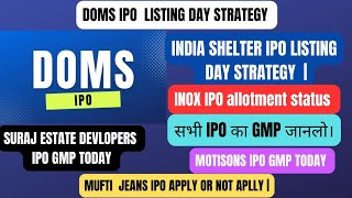 DOMS IPO LISTING DAY STRATEGY • INDIA SHELTER IPO GMP TODAY • INOX INDIA IPO ALLOTMENT STATUS •