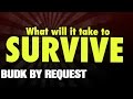 What will it take for you to SURVIVE??