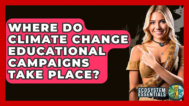 Where Do Climate Change Educational Campaigns Take Place? - Ecosystem Essentials