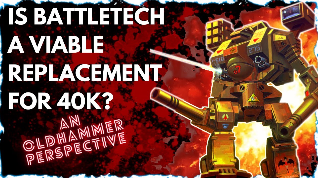 BATTLETECH, A REPLACEMENT FOR WARHAMMER 40K ? (AN OLDHAMMER FANS PERSPECTIVE)