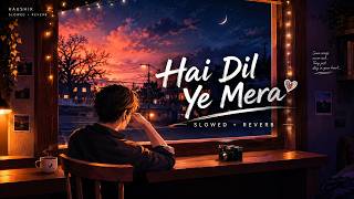 Hai Dil Ye Mera (Slowed   Reverb) | new version | Arijit Singh | Hate Story 2 | Kaushik