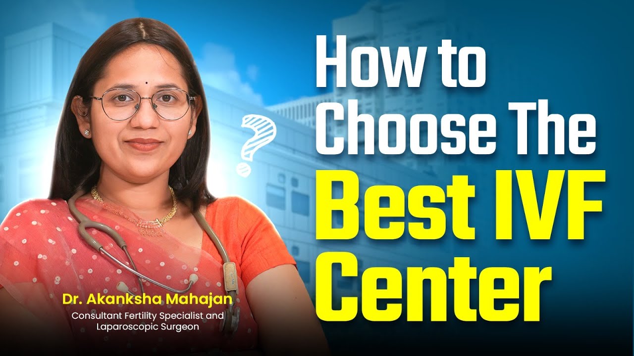 Choosing the Right IVF Center: Staff, Equipment, Costs & More | Expert Tips by Dr. Akanksha Mahajan