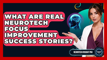 What Are Real Neurotech Focus Improvement Success Stories? - Neurotech Insight Pro