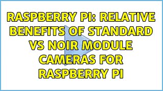 Raspberry Pi: Relative benefits of standard vs NoIR module cameras for Raspberry Pi (3 Solutions!!)