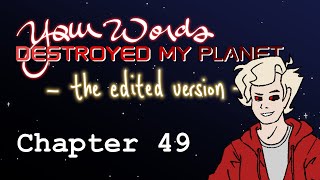 [Ch. 49]  Your Words Destroyed My Planet by Unda | The Edited Version