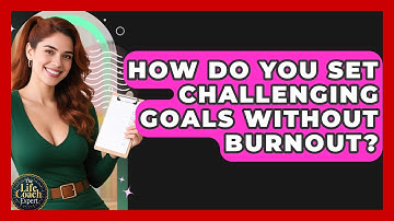 How Do You Set Challenging Goals Without Burnout? - The Life Coach Expert