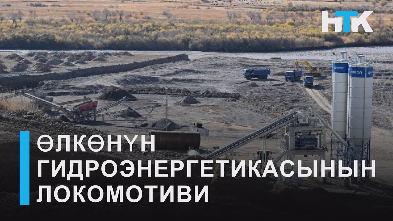 НТК: КУЛАНАК ГЭСи - ӨЛКӨНҮН ГИДРОЭНЕРГЕТИКАСЫНЫН ЛОКОМОТИВИ