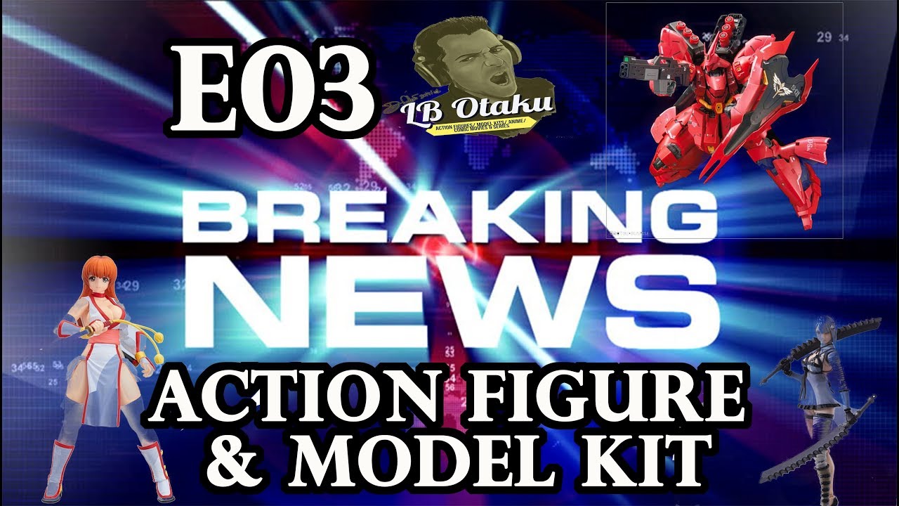 LB Otaku Action Figure & Model Kit News Episode 3
