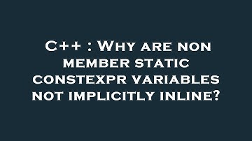 C++ : Why are non member static constexpr variables not implicitly inline?