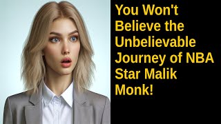 You Won't Believe the Unbelievable Journey of NBA Star Malik Monk!