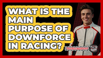 What Is The Main Purpose Of Downforce In Racing?
