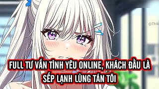 FULL | Tư vấn tình yêu online, khách đầu là sếp lạnh lùng tán tôi