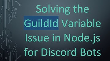 Solving the GuildId Variable Issue in Node.js for Discord Bots