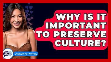 Why Is It Important To Preserve Culture? - Everyday-Networking