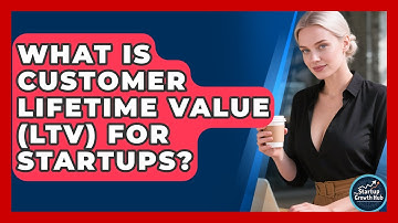 What Is Customer Lifetime Value (LTV) For Startups? - The Startup Growth Hub