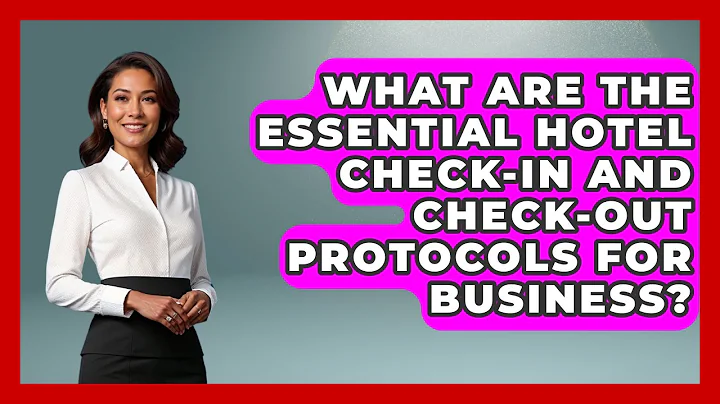What Are The Essential Hotel Check-in And Check-out Protocols For Business?