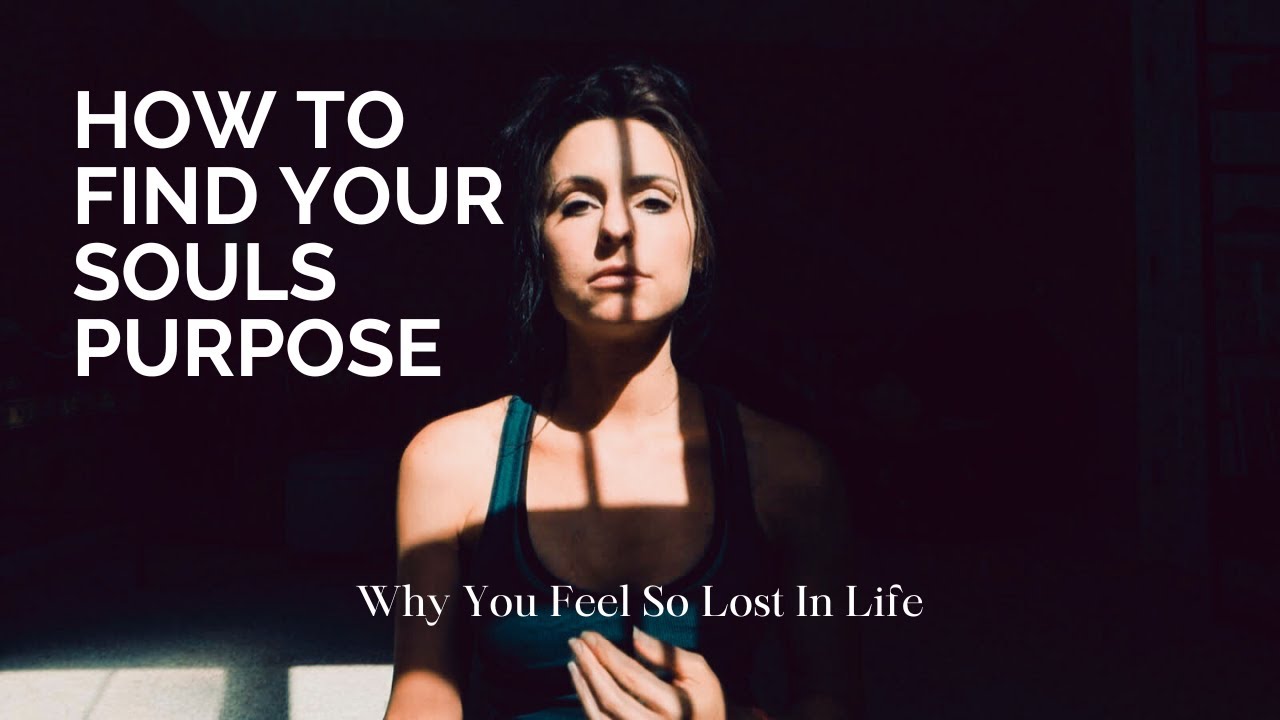 How to Find Your Soul's Purpose/Why You Feel Lost in Life/Start Your ...