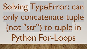 Solving TypeError: can only concatenate tuple (not "str") to tuple in Python For-Loops