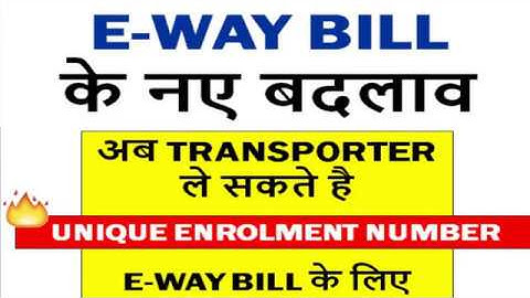 E-WAY BILL NEW CHANGE FOR TRANSPORTER ID, UNIQUE ENROLMENT NUMBER FOR TRANSPORTER FOR E-WAY BILL