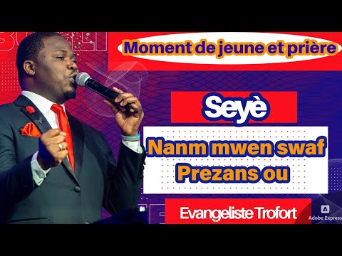 Moment de Jeune et de priere : Seye nanm mwen swaf prezans ou | Evangeliste Trofort 