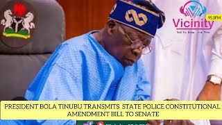 NEWS NATIONWIDE: PRES. BOLA TINUBU TRANSMITS STATE POLICE CONSTITUTIONAL AMENDMENT BILL TO SENATE 