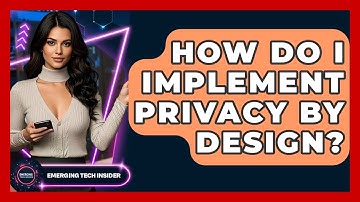 How Do I Implement Privacy By Design? - Emerging Tech Insider