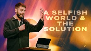 A Selfish World & The Solution | Ecclesiastes 4-5